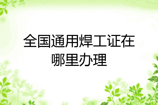 全国通用焊工证在哪里办理
