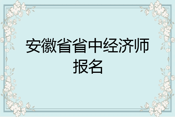 安徽省省中经济师报名
