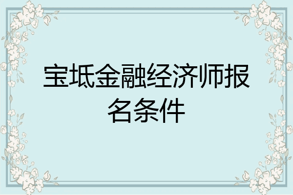 宝坻金融经济师报名条件