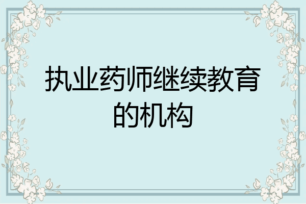 执业药师继续教育的机构