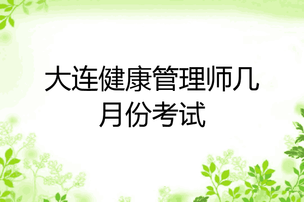 大连健康管理师几月份考试