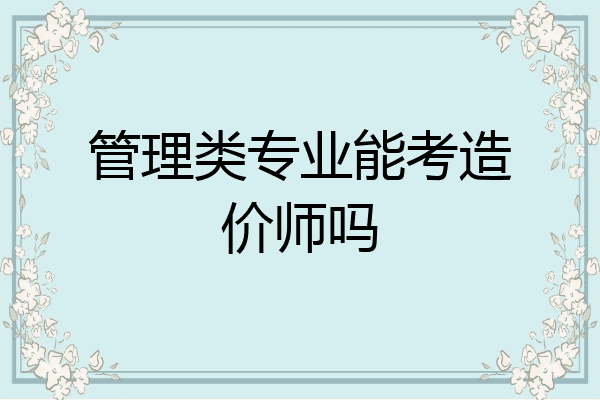 管理类专业能考造价师吗