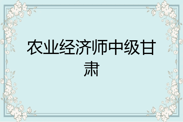 农业经济师中级甘肃