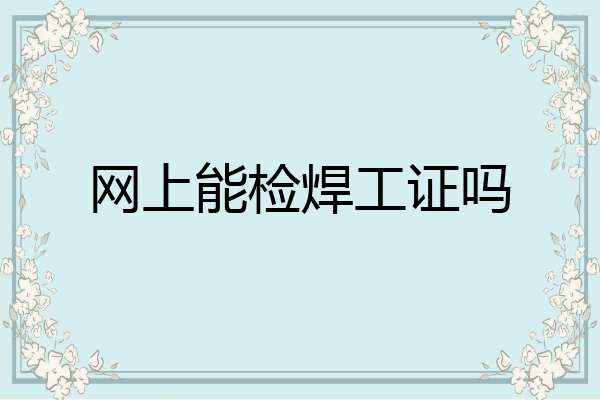 网上能检焊工证吗