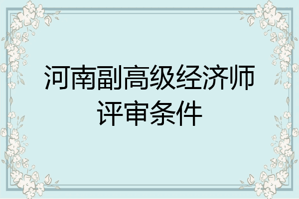 河南副高级经济师评审条件