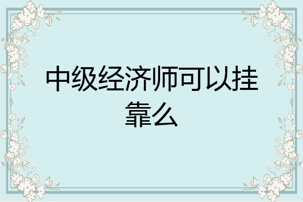 中级经济师可以挂靠么