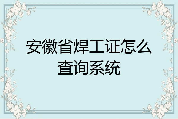 安徽省焊工证怎么查询系统