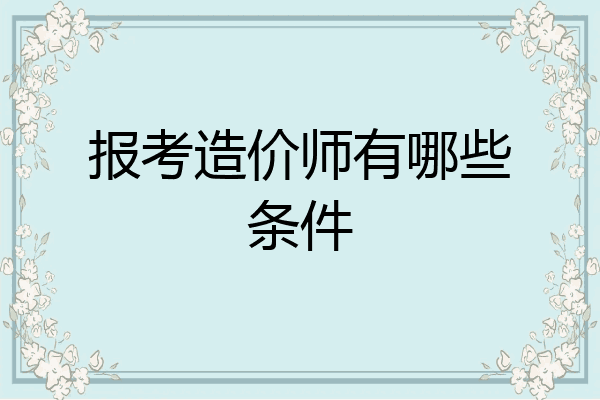报考造价师有哪些条件