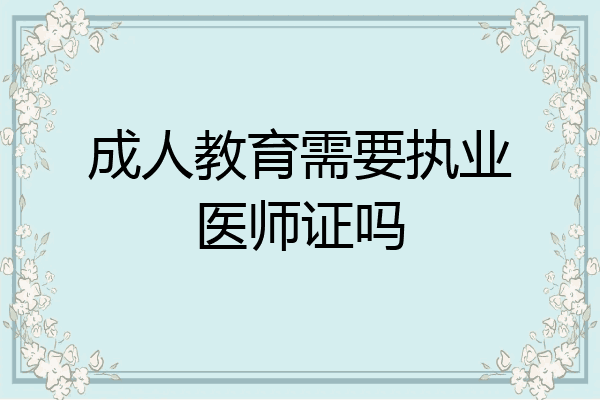 成人教育需要执业医师证吗