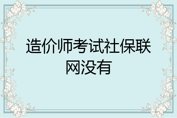 造价师考试社保联网没有