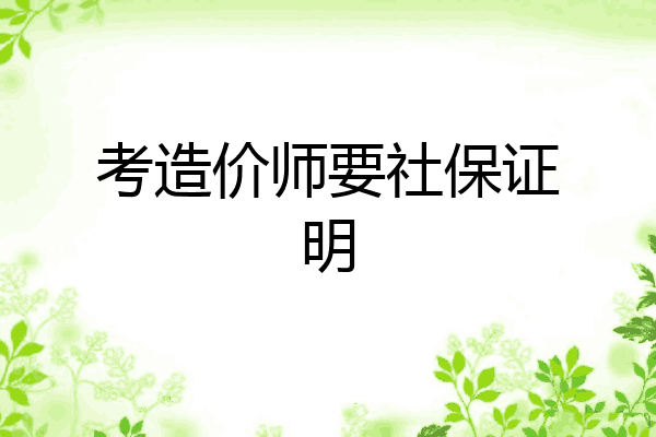 考造价师要社保证明