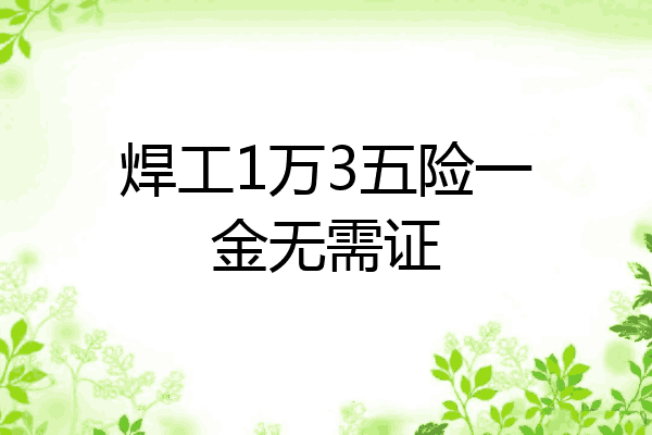 焊工1万3五险一金无需证