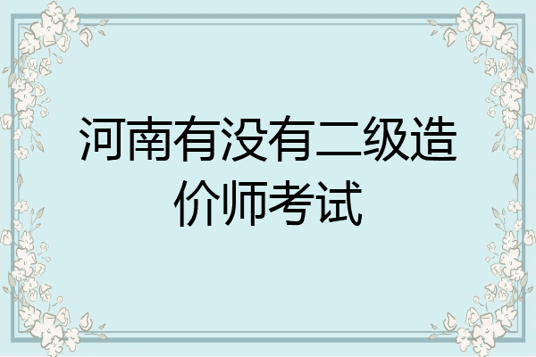 河南有没有二级造价师考试