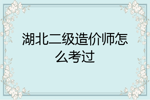 湖北二级造价师怎么考过