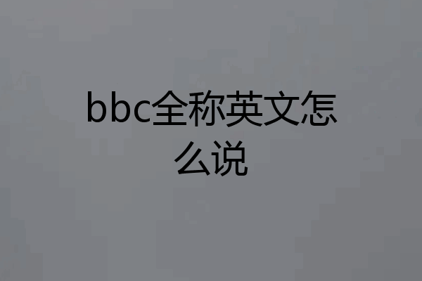 bbc全称英文怎么说