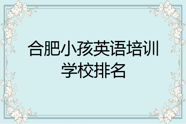 合肥小孩英语培训学校排名