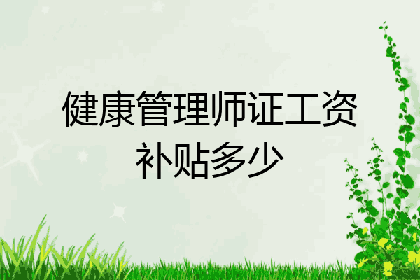 健康管理师证工资补贴多少