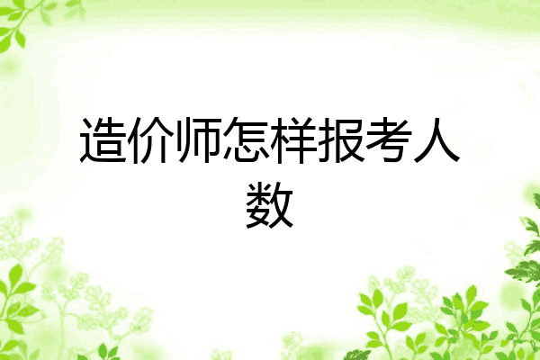 造价师怎样报考人数