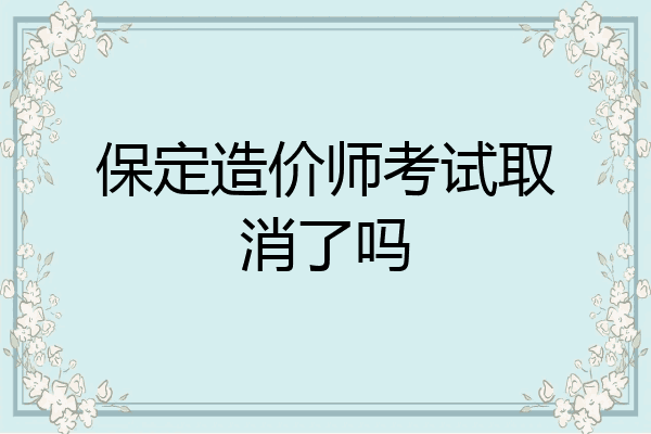 保定造价师考试取消了吗