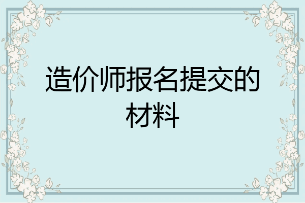 造价师报名提交的材料