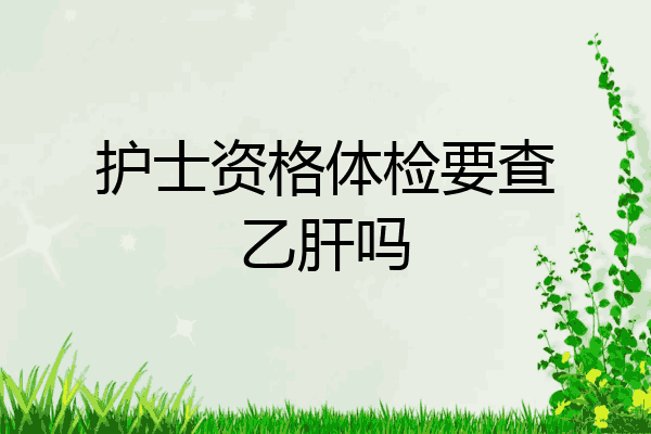 护士资格体检要查乙肝吗