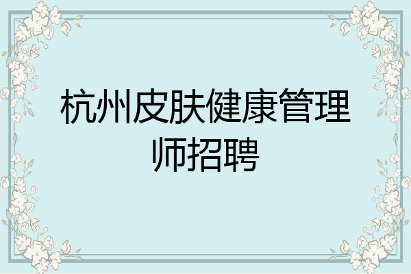 杭州皮肤健康管理师招聘