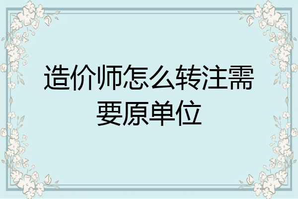 造价师怎么转注需要原单位