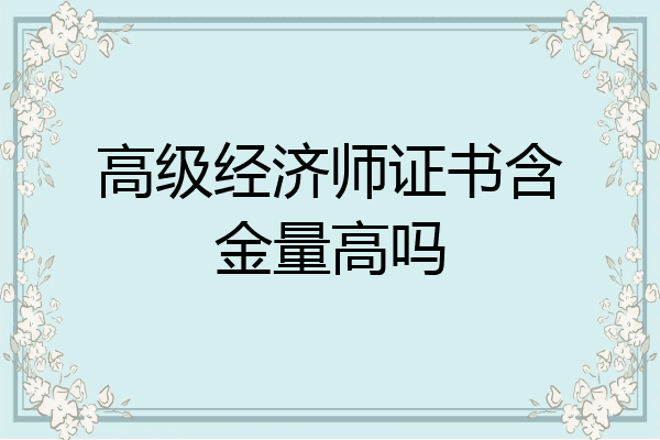 高级经济师证书含金量高吗