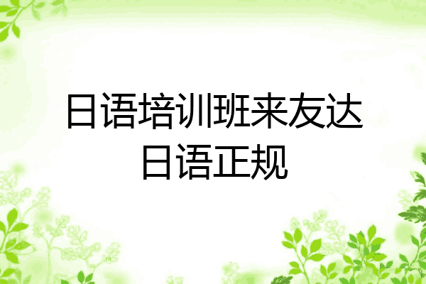 日语培训班来友达日语正规