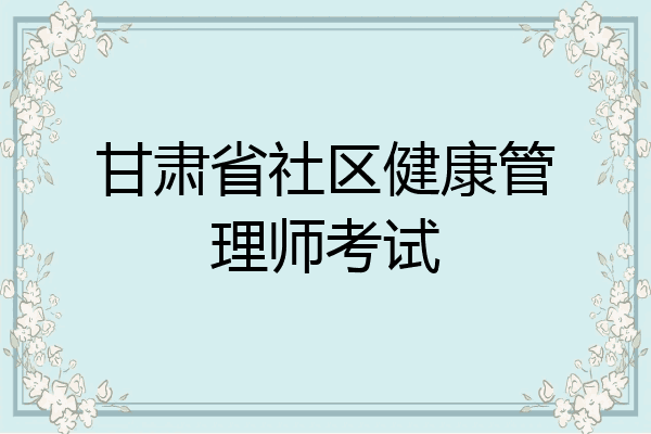 甘肃省社区健康管理师考试