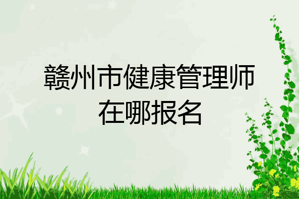 赣州市健康管理师在哪报名
