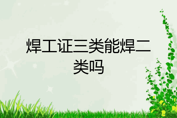 焊工证三类能焊二类吗