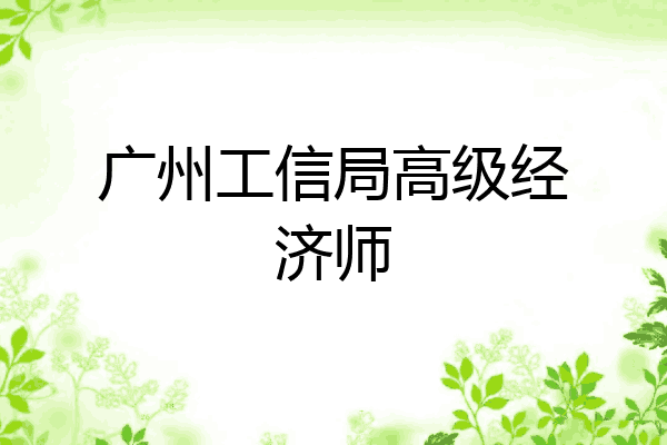 广州工信局高级经济师