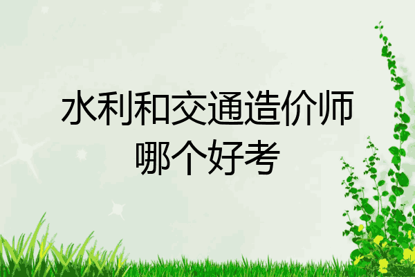 水利和交通造价师哪个好考