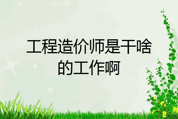 工程造价师是干啥的工作啊