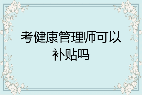 考健康管理师可以补贴吗