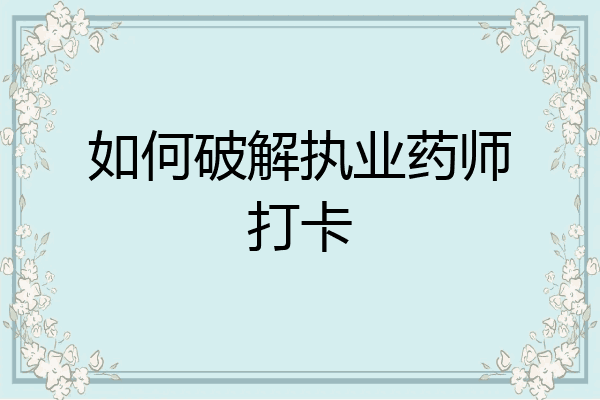 如何破解执业药师打卡