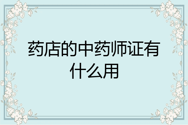 药店的中药师证有什么用
