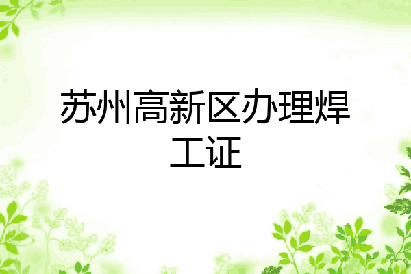 苏州高新区办理焊工证