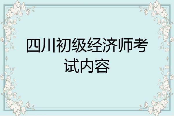 四川初级经济师考试内容