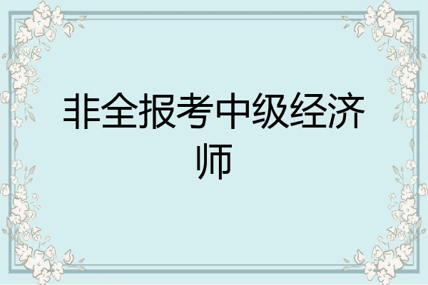 非全报考中级经济师