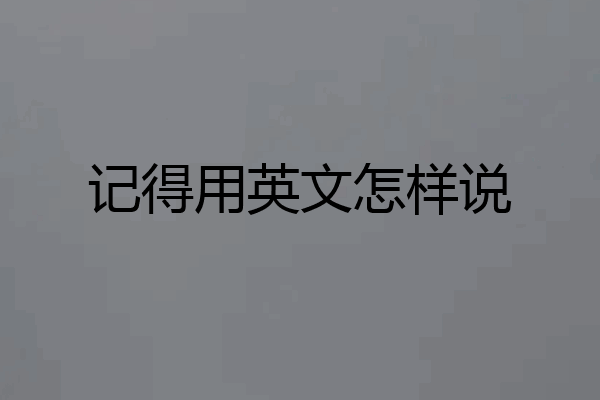 记得用英文怎样说