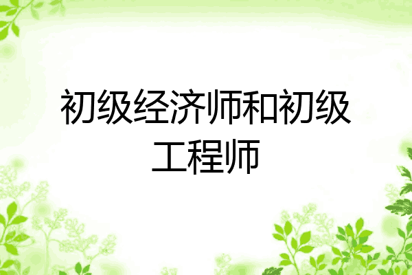 初级经济师和初级工程师