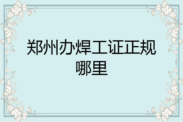 郑州办焊工证正规哪里