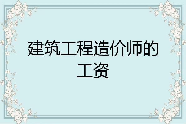 建筑工程造价师的工资