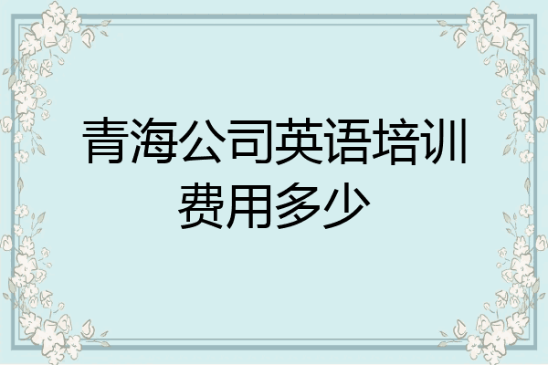 青海公司英语培训费用多少