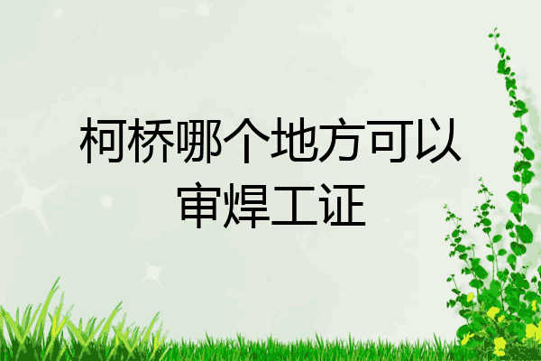柯桥哪个地方可以审焊工证