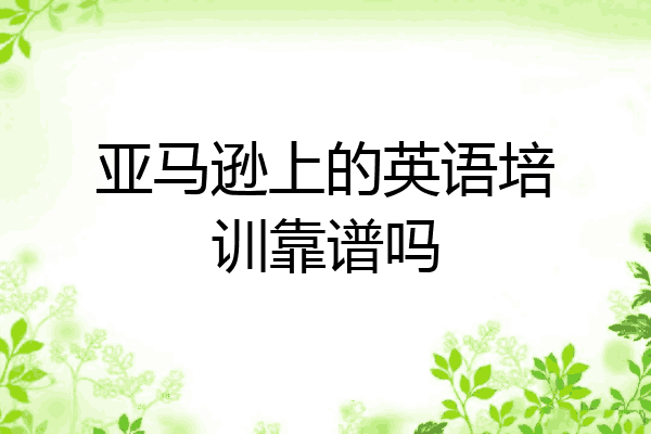 亚马逊上的英语培训靠谱吗