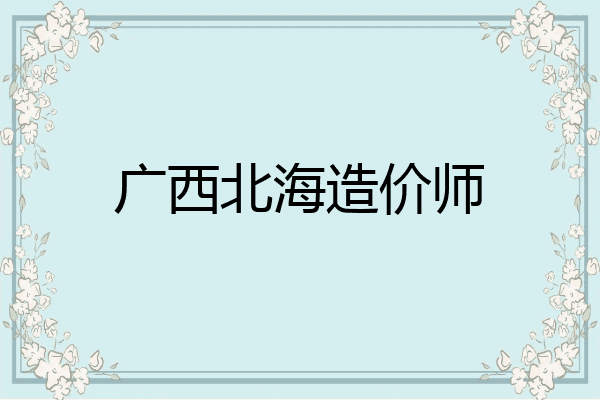 广西北海造价师