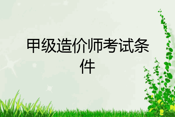 甲级造价师考试条件